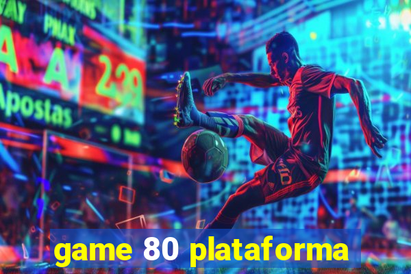 game 80 plataforma